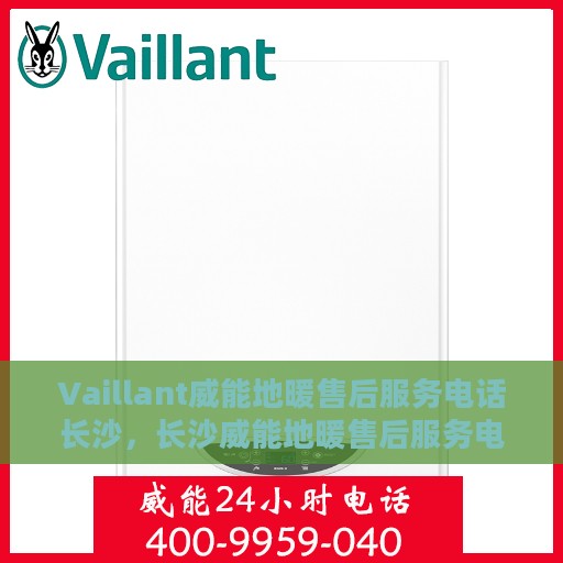 Vaillant威能地暖售后服务电话长沙，长沙威能地暖售后服务电话及专业维修支持
