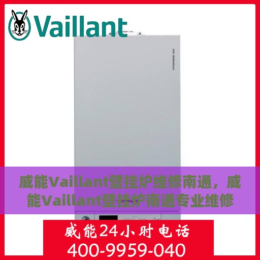 威能Vaillant壁挂炉维修南通，威能Vaillant壁挂炉南通专业维修服务