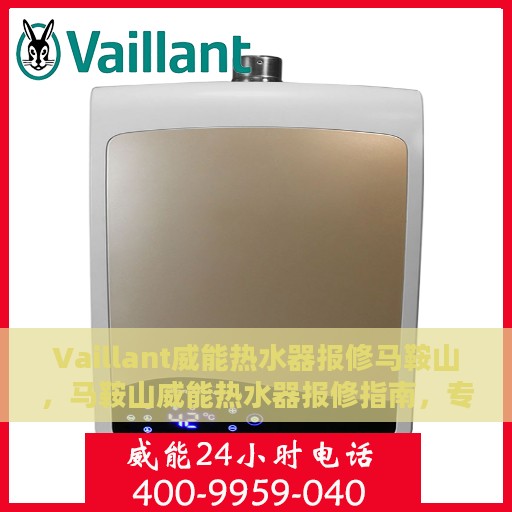 Vaillant威能热水器报修马鞍山，马鞍山威能热水器报修指南，专业解决故障，贴心服务！