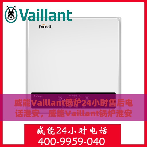 威能Vaillant锅炉24小时售后电话淮安，威能Vaillant锅炉淮安售后24小时专业维修服务电话
