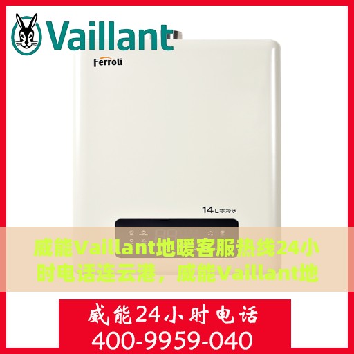威能Vaillant地暖客服热线24小时电话连云港，威能Vaillant地暖连云港客服热线全天候服务电话