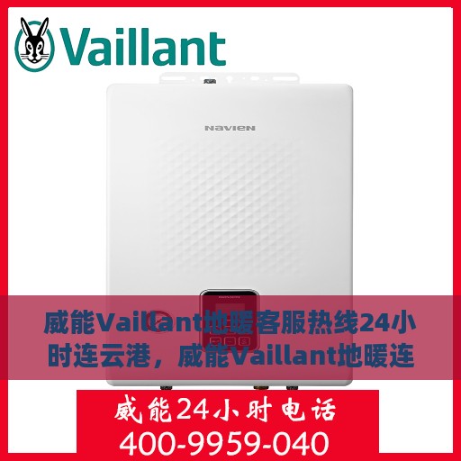 威能Vaillant地暖客服热线24小时连云港，威能Vaillant地暖连云港客服热线全天候服务，温暖无忧