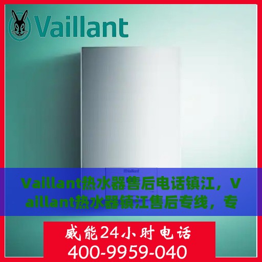 Vaillant热水器售后电话镇江，Vaillant热水器镇江售后专线，专业维修、快速响应