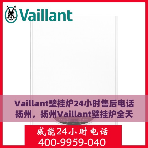 Vaillant壁挂炉24小时售后电话扬州，扬州Vaillant壁挂炉全天候售后专线服务电话