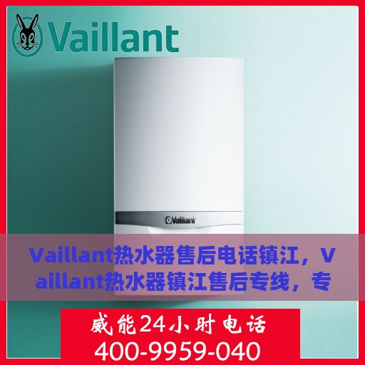 Vaillant热水器售后电话镇江，Vaillant热水器镇江售后专线，专业维修、快速响应