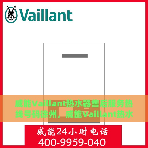 威能Vaillant热水器售后服务热线号码徐州，威能Vaillant热水器徐州售后服务热线及维修支持指南