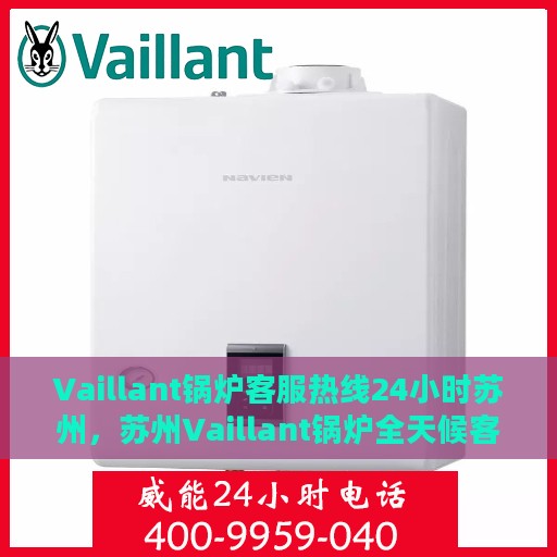 Vaillant锅炉客服热线24小时苏州，苏州Vaillant锅炉全天候客服热线，24小时为您服务