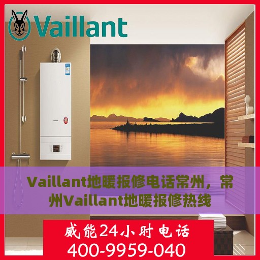 Vaillant地暖报修电话常州，常州Vaillant地暖报修热线