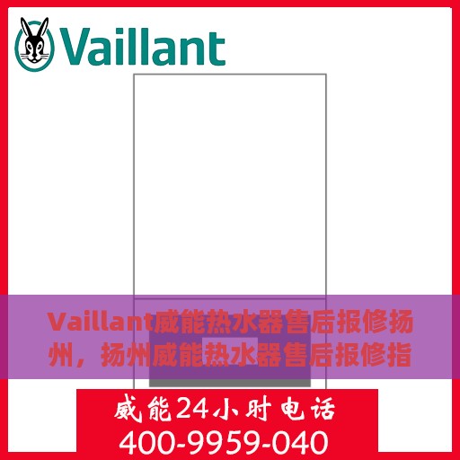 Vaillant威能热水器售后报修扬州，扬州威能热水器售后报修指南