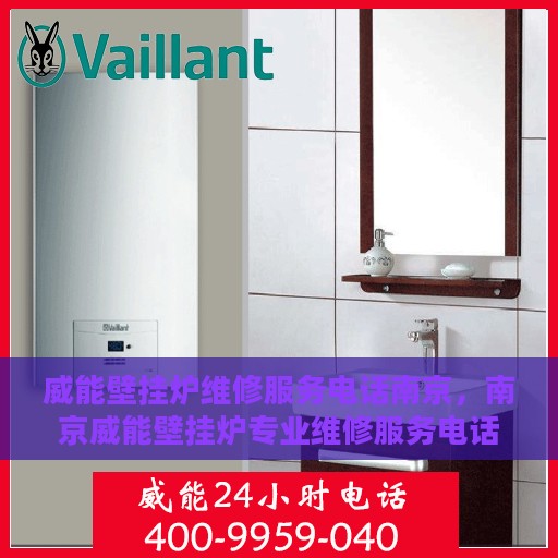 威能壁挂炉维修服务电话南京，南京威能壁挂炉专业维修服务电话