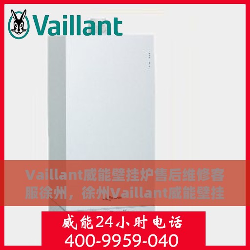 Vaillant威能壁挂炉售后维修客服徐州，徐州Vaillant威能壁挂炉专业售后维修客服团队
