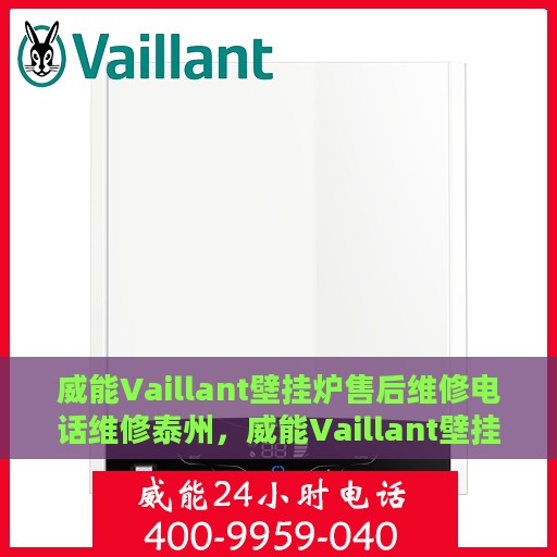 威能Vaillant壁挂炉售后维修电话维修泰州，威能Vaillant壁挂炉泰州售后维修电话及专业维修服务