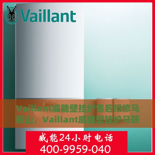 Vaillant威能壁挂炉售后报修马鞍山，Vaillant威能壁挂炉马鞍山售后报修指南
