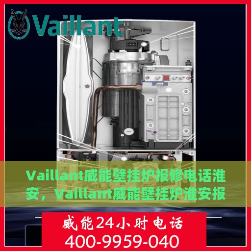 Vaillant威能壁挂炉报修电话淮安，Vaillant威能壁挂炉淮安报修专线