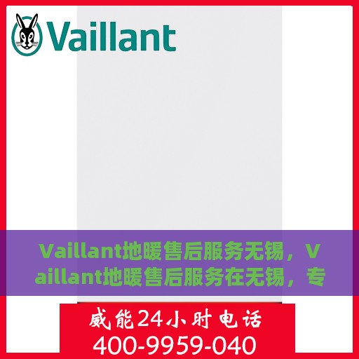 Vaillant地暖售后服务无锡，Vaillant地暖售后服务在无锡，专业团队，贴心服务