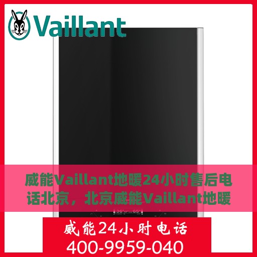 威能Vaillant地暖24小时售后电话北京，北京威能Vaillant地暖全天候售后电话服务专线