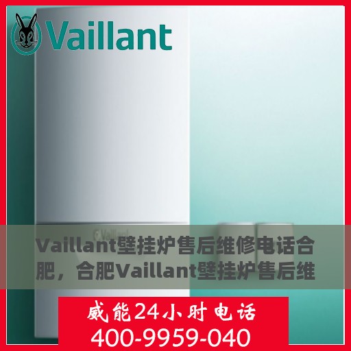 Vaillant壁挂炉售后维修电话合肥，合肥Vaillant壁挂炉售后维修电话及专业维修服务