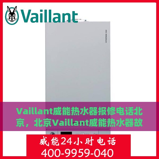 Vaillant威能热水器报修电话北京，北京Vaillant威能热水器故障维修服务热线及报修电话
