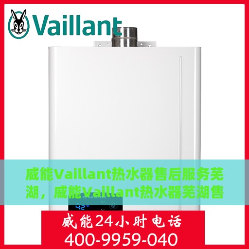 威能Vaillant热水器售后服务芜湖，威能Vaillant热水器芜湖售后服务解析