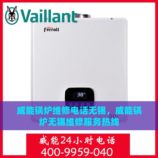 威能锅炉维修电话无锡，威能锅炉无锡维修服务热线