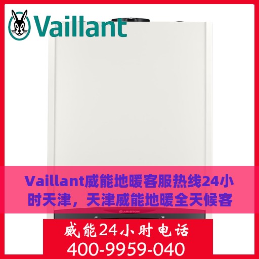 Vaillant威能地暖客服热线24小时天津，天津威能地暖全天候客服热线，温暖连接每一刻