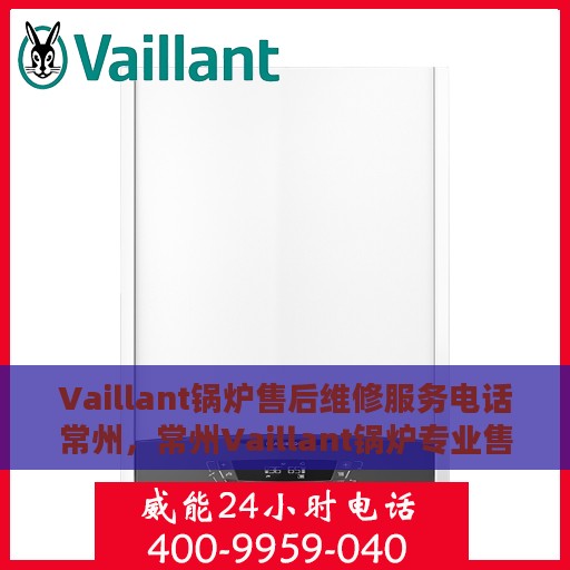 Vaillant锅炉售后维修服务电话常州，常州Vaillant锅炉专业售后维修服务电话
