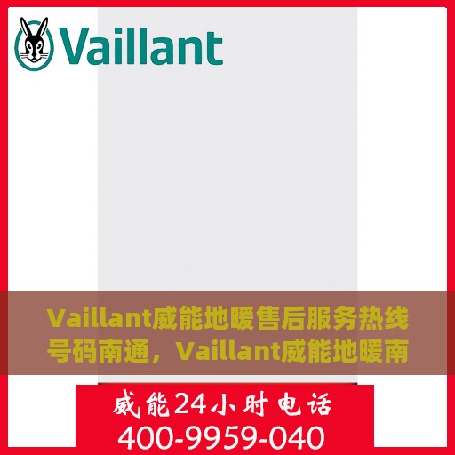 Vaillant威能地暖售后服务热线号码南通，Vaillant威能地暖南通售后服务热线全攻略