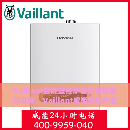 Vaillant威能壁挂炉售后维修客服淮安，Vaillant威能壁挂炉淮安售后维修客服专线