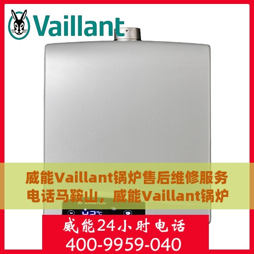 威能Vaillant锅炉售后维修服务电话马鞍山，威能Vaillant锅炉马鞍山售后维修服务热线