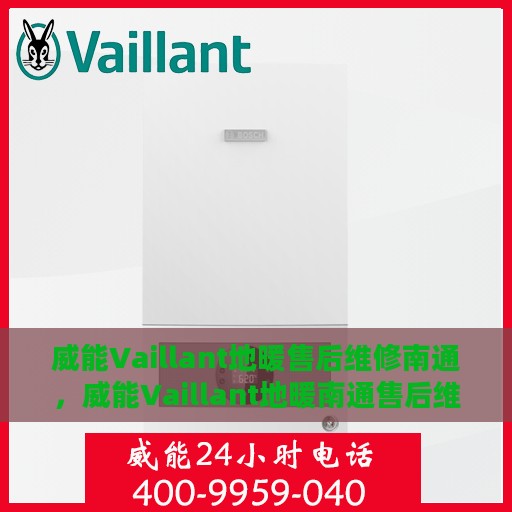 威能Vaillant地暖售后维修南通，威能Vaillant地暖南通售后维修专业服务