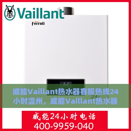威能Vaillant热水器客服热线24小时温州，威能Vaillant热水器温州24小时客服热线专业服务
