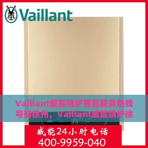 Vaillant威能锅炉售后服务热线号码徐州，Vaillant威能锅炉徐州售后服务热线全攻略