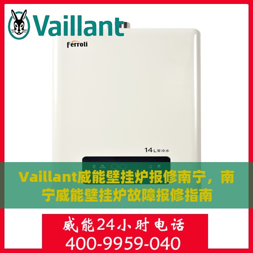 Vaillant威能壁挂炉报修南宁，南宁威能壁挂炉故障报修指南
