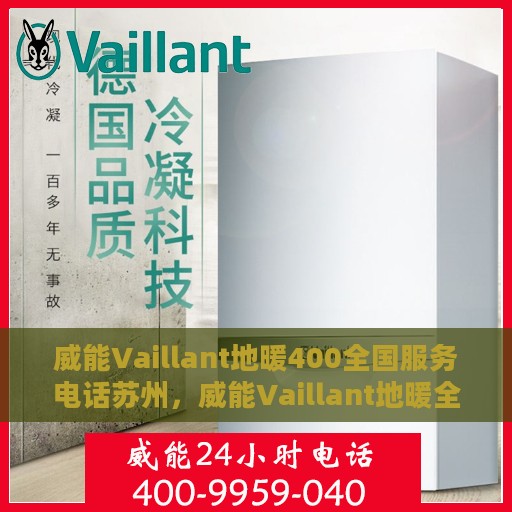 威能Vaillant地暖400全国服务电话苏州，威能Vaillant地暖全国服务热线苏州中心，专业解决您的地暖问题，一站式服务体验！