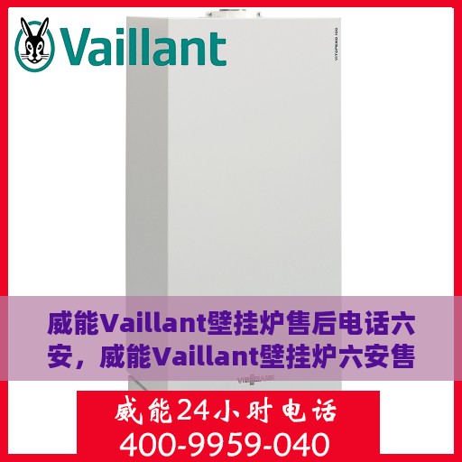 威能Vaillant壁挂炉售后电话六安，威能Vaillant壁挂炉六安售后专线支持及电话大全