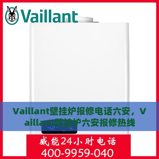 Vaillant壁挂炉报修电话六安，Vaillant壁挂炉六安报修热线