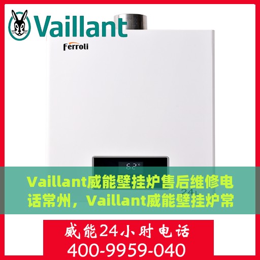 Vaillant威能壁挂炉售后维修电话常州，Vaillant威能壁挂炉常州售后维修服务热线