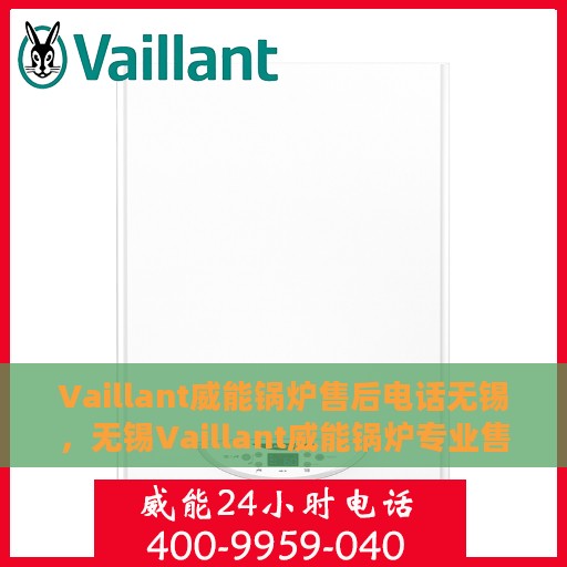 Vaillant威能锅炉售后电话无锡，无锡Vaillant威能锅炉专业售后电话及维修服务指南