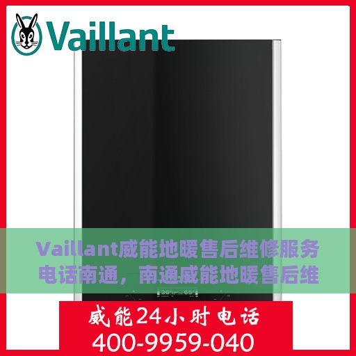 Vaillant威能地暖售后维修服务电话南通，南通威能地暖售后维修服务热线
