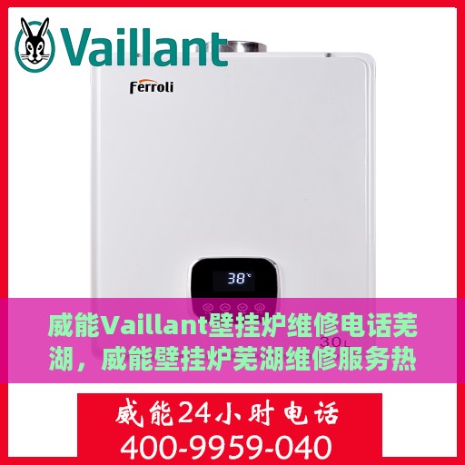 威能Vaillant壁挂炉维修电话芜湖，威能壁挂炉芜湖维修服务热线