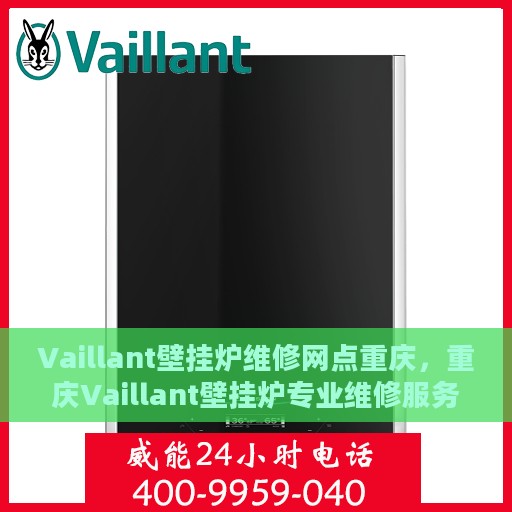Vaillant壁挂炉维修网点重庆，重庆Vaillant壁挂炉专业维修服务中心
