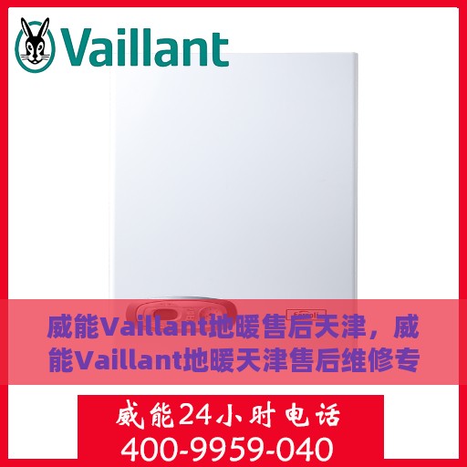 威能Vaillant地暖售后天津，威能Vaillant地暖天津售后维修专业服务