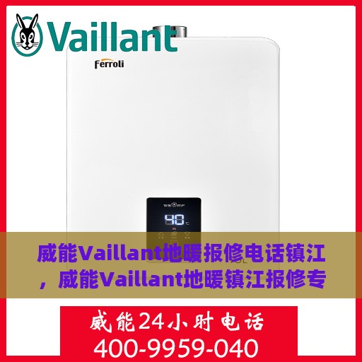 威能Vaillant地暖报修电话镇江，威能Vaillant地暖镇江报修专线
