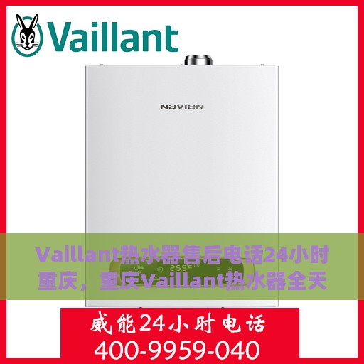 Vaillant热水器售后电话24小时重庆，重庆Vaillant热水器全天候售后热线服务支持