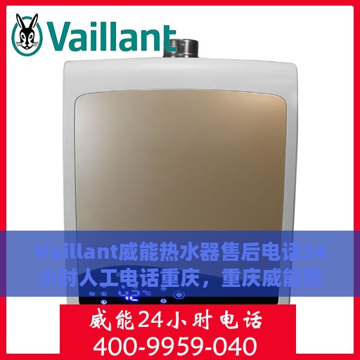 Vaillant威能热水器售后电话24小时人工电话重庆，重庆威能热水器售后24小时人工电话服务支持