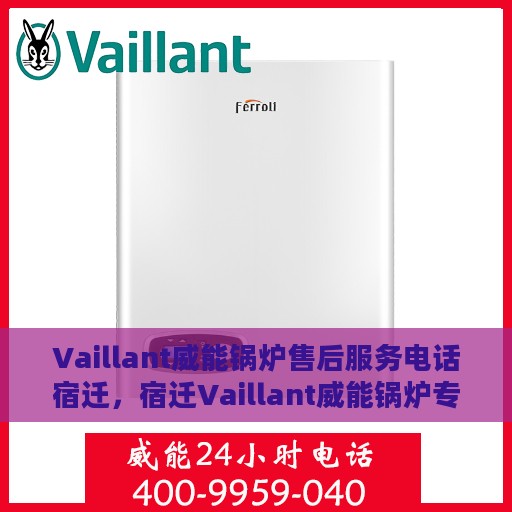 Vaillant威能锅炉售后服务电话宿迁，宿迁Vaillant威能锅炉专业售后服务热线