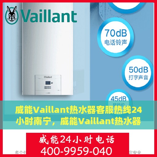 威能Vaillant热水器客服热线24小时南宁，威能Vaillant热水器南宁24小时客服热线专业服务
