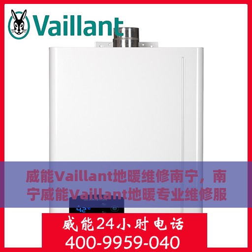 威能Vaillant地暖维修南宁，南宁威能Vaillant地暖专业维修服务