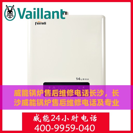 威能锅炉售后维修电话长沙，长沙威能锅炉售后维修电话及专业维修服务介绍