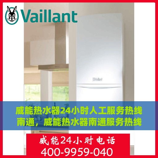 威能热水器24小时人工服务热线南通，威能热水器南通服务热线，全天候人工协助，温暖您的生活